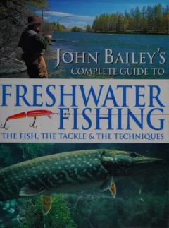 John Bailey's complete guide to freshwater fishing