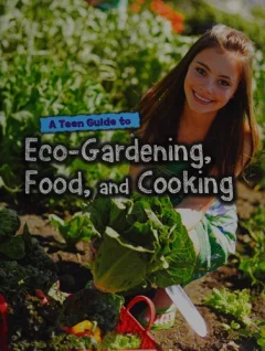 A teen guide to eco-gardening, food, and cooking