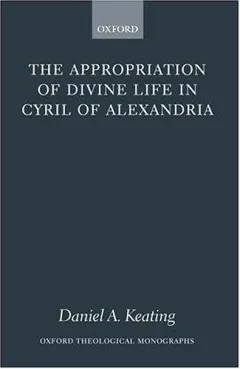 The appropriation of divine life in Cyril of Alexandria