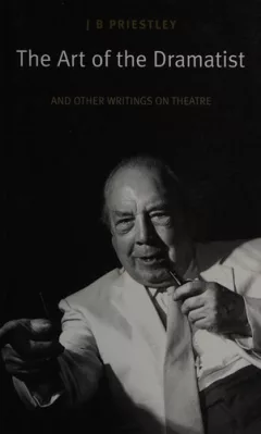 ART OF THE DRAMATIST: AND OTHER WRITINGS ON THEATRE; ED. BY TOM PRIESTLY.