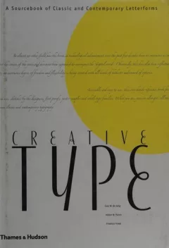 CREATIVE TYPE: A SOURCEBOOK OF CLASSIC AND CONTEMPORARY LETTERFORMS.