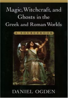 Magic, Witchcraft, and Ghosts in Greek and Roman Worlds