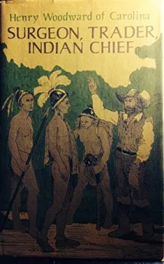 Henry Woodward of Carolina, surgeon, trader, Indian chief
