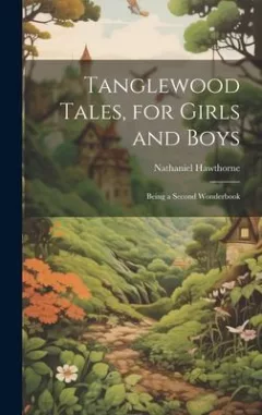 Tanglewood Tales, for Girls and Boys