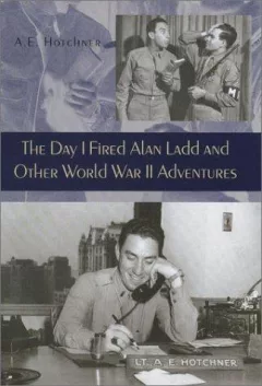 The day I fired Alan Ladd and other World War II adventures