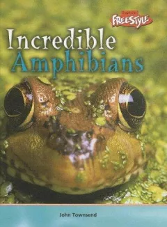 Incredible Amphibians (Townsend, John, Incredible Creatures.)