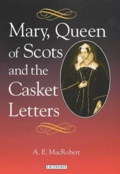 Mary Queen of Scots and the casket letters