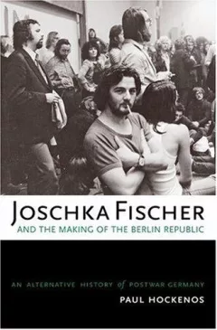 Joschka Fischer and the Making of the Berlin Republic
