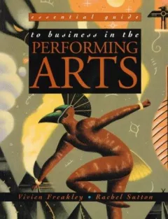 Essential Guide to Business in the Performing Arts (Essential Guides for Performing Arts)