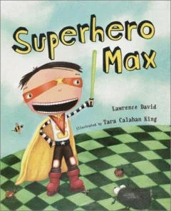 Superhero Max / Lawrence David ; illustrated by Tara Calahan King.