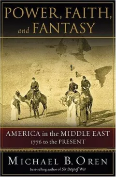 Power, Faith, and Fantasy: America in the Middle East