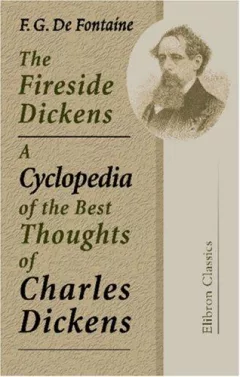 The Fireside Dickens. A Cyclopedia of the Best Thoughts of Charles Dickens