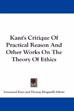 Kant's Critique Of Practical Reason And Other Works On The Theory Of Ethics