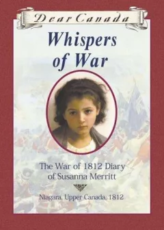 Dear Canada: Whispers of War: The War of 1812 Diary of Susanna Merritt