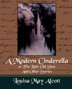 A Modern Cinderella or The Little Old Shoe And Other Stories