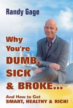 Why You're Dumb, Sick & Broke...And How to Get Smart, Healthy & Rich!