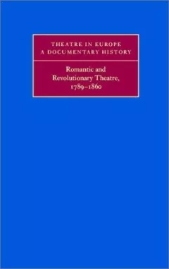 Romantic and Revolutionary Theatre, 17891860 (Theatre in Europe: A Documentary History)