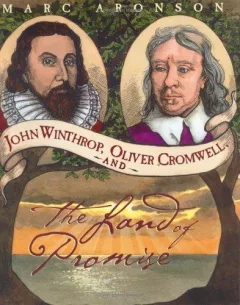John Winthrop, Oliver Cromwell, and the Land of Promise / Marc Aronson.