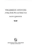 Thaddeus Stevens; a being darkly wise and rudely great.