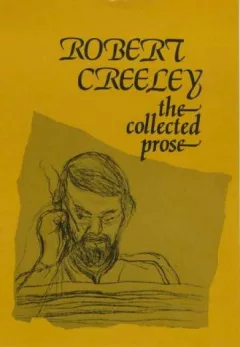 The collected prose of Robert Creeley.