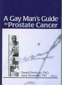 A Gay Man's Guide To Prostate Cancer (Monograph Published Simultaneously as the Journal of Gay & L)