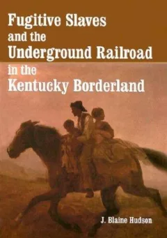 Fugitive slaves and the Underground Railroad in the Kentucky borderland