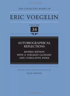 Autobiographical Reflections (Collected Works of Eric Voegelin, Volume 34)