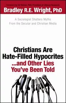 Christians are hate-filled hypocrites-- and other lies you've been told