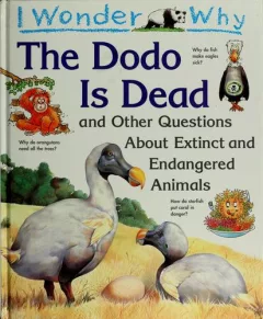 I wonder why the dodo is dead and other questions about extinct and endangered animals