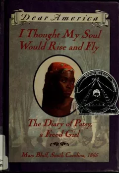Dear America: I Thought My Soul Would Rise and Fly: The Diary of Patsy, a Freed Girl, Mars Bluff, South Carolina, 1865