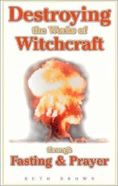 Destroying the Works of Witchcraft Through Fasting & Prayer