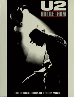 U2: Rattle & Hum: The Official Book Of The U2 Movie: A Journey Into The Heartland Of Two Americas