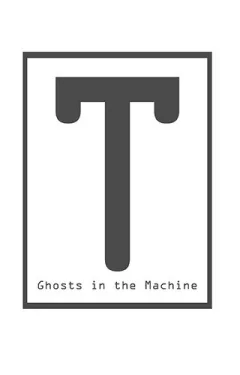 T: Ghosts in the machine