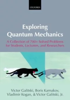 Exploring Quantum Mechanics A Collection Of 700 Solved Problems For Students Lecturers And Researchers