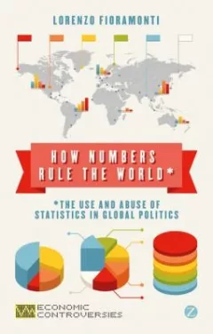 How Numbers Rule The World The Use And Abuse Of Statistics In Global Politics