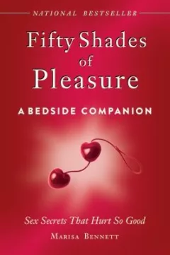 Fifty Shades Of Pleasure A Bedside Companion Sex Secrets That Hurt So Good