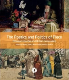 The Poetics And Politics Of Place Ottoman Istanbul And British Orientalism