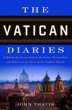 The Vatican Diaries A Behindthescenes Look At The Power Personalities And Politics At The Heart Of The Catholic Church