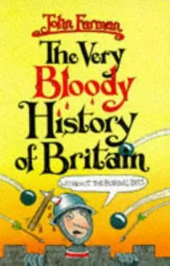 Very Bloody History of Britain (Without the Boring Bits!)