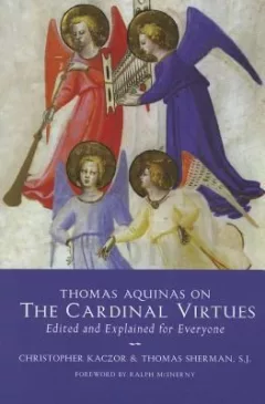 Thomas Aquinas On The Cardinal Virtues Edited And Explained For Everyone