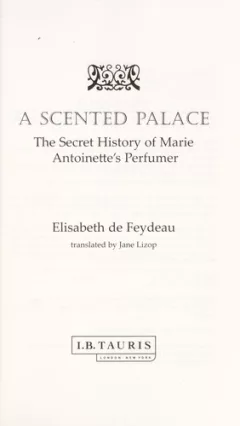SCENTED PALACE: THE SECRET HISTORY OF MARIE ANTOINETTE'S PERFUMER; TRANS. BY JANE LIZOP.