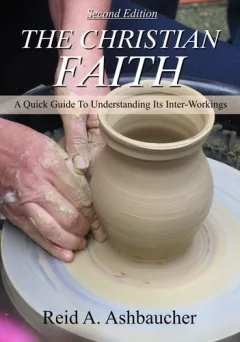 The Christian Faith: A Quick Guide To Understanding Its Inter-Workings (Second Edition)