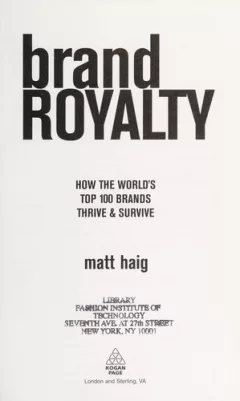 BRAND ROYALTY: HOW THE WORLD'S TOP 100 BRANDS THRIVE & SURVIVE.