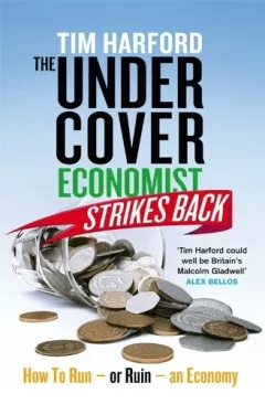 The Undercover Economist Strikes Back: How to Run or Ruin an Economy