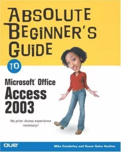 Absolute beginner's guide to Microsoft Office Access 2003