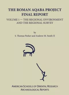Roman Aqaba Project Hb: Final Report, Volume 1: The Regional Environment and the Regional Survey (American Schools of Oriental Research Archaeological Reports)