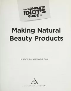 The complete idiot's guide to making natural beauty products