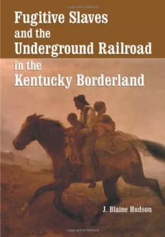 Fugitive Slaves and the Underground Railroad in the Kentucky Borderland